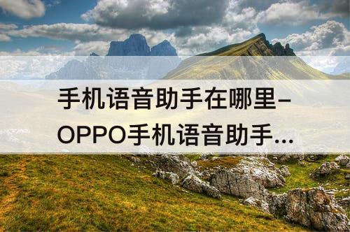 手机语音助手在哪里-OPPO手机语音助手在哪里
