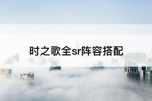 时之歌全sr阵容搭配