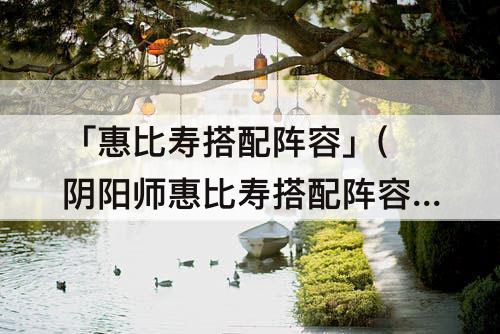 「惠比寿搭配阵容」(阴阳师惠比寿搭配阵容)