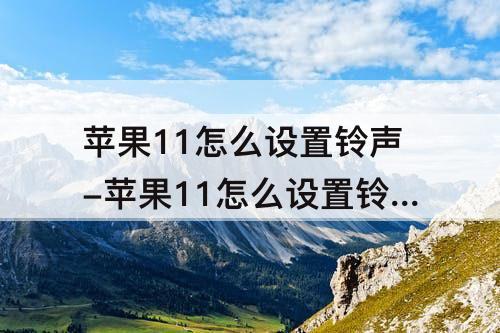 苹果11怎么设置铃声-苹果11怎么设置铃声多多