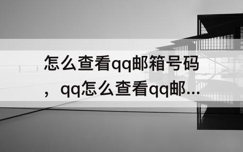 怎么查看qq邮箱号码，qq怎么查看qq邮箱号码