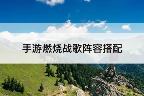 手游燃烧战歌阵容搭配