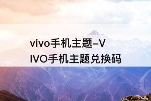 vivo手机主题-VIVO手机主题兑换码
