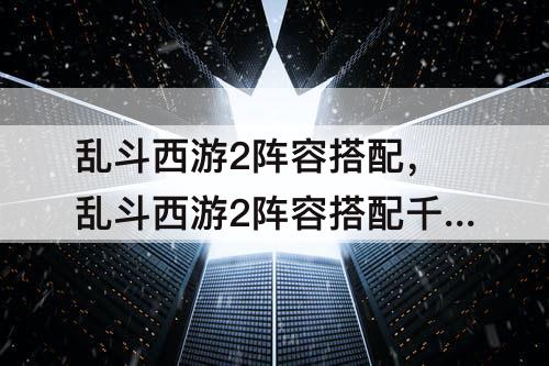 乱斗西游2阵容搭配，乱斗西游2阵容搭配千里眼