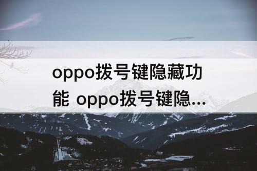 oppo拨号键隐藏功能 oppo拨号键隐藏功能怎么打开