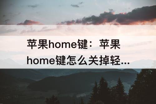 苹果home键：苹果home键怎么关掉轻触