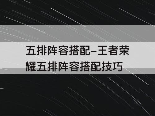 五排阵容搭配-王者荣耀五排阵容搭配技巧