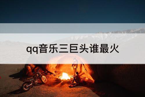 qq音乐三巨头谁最火