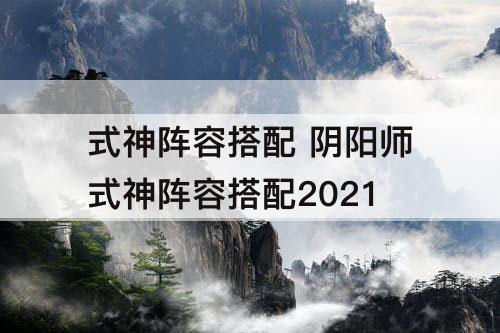 式神阵容搭配 阴阳师式神阵容搭配2021