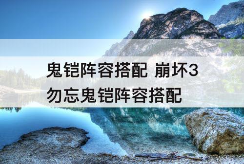 鬼铠阵容搭配 崩坏3勿忘鬼铠阵容搭配