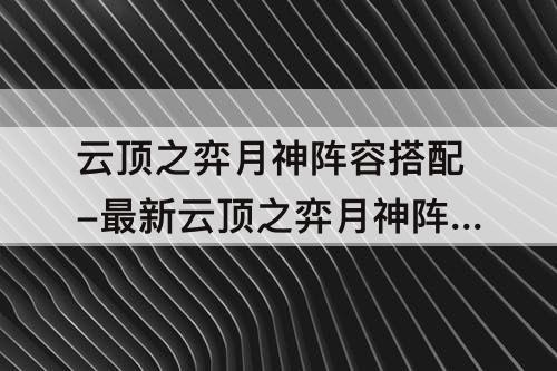 云顶之弈月神阵容搭配-最新云顶之弈月神阵容搭配