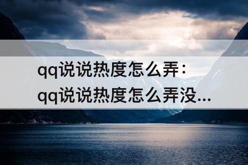 qq说说热度怎么弄：qq说说热度怎么弄没有黄钻