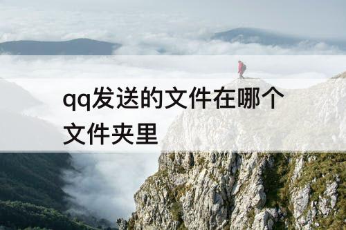 qq发送的文件在哪个文件夹里