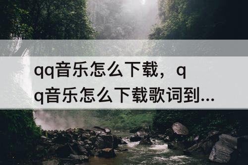 qq音乐怎么下载，qq音乐怎么下载歌词到mp3