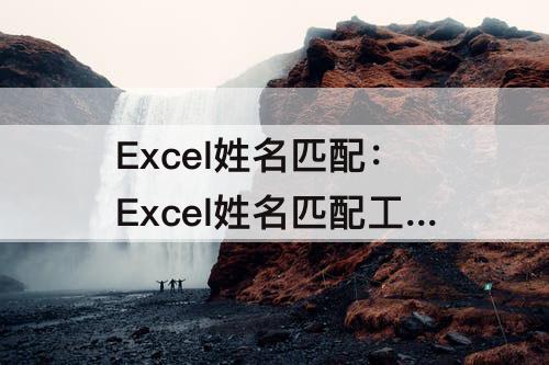 Excel姓名匹配：Excel姓名匹配工号