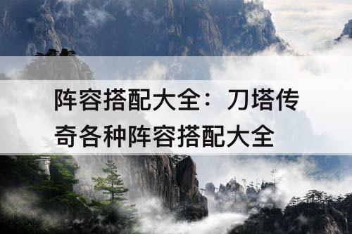阵容搭配大全：刀塔传奇各种阵容搭配大全