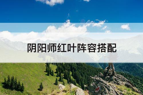 阴阳师红叶阵容搭配