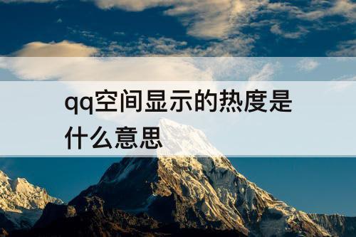 qq空间显示的热度是什么意思