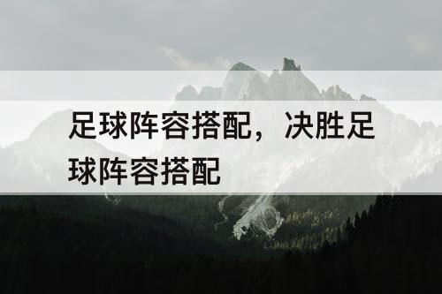 足球阵容搭配，决胜足球阵容搭配