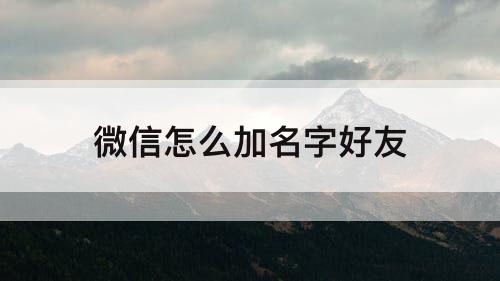 微信怎么加名字好友