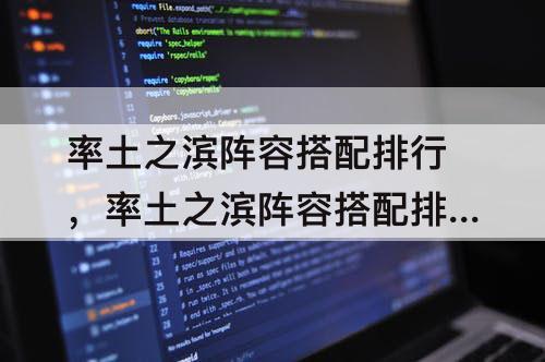 率土之滨阵容搭配排行，率土之滨阵容搭配排行2022 T0