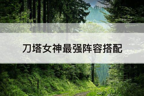 刀塔女神最强阵容搭配