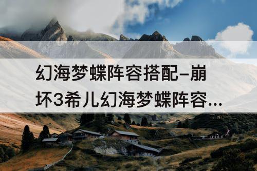 幻海梦蝶阵容搭配-崩坏3希儿幻海梦蝶阵容搭配