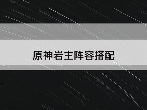 原神岩主阵容搭配