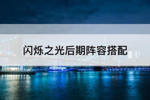 闪烁之光后期阵容搭配