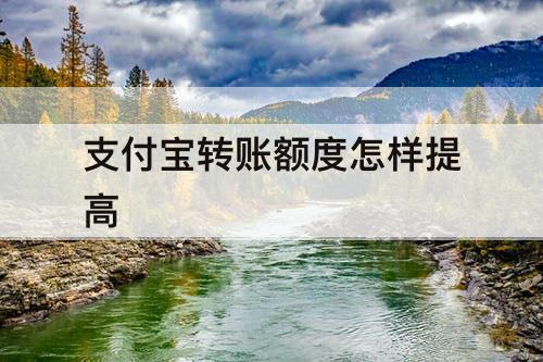 支付宝转账额度怎样提高