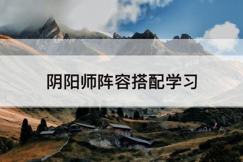 阴阳师阵容搭配学习