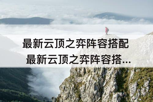 最新云顶之弈阵容搭配 最新云顶之弈阵容搭配教学