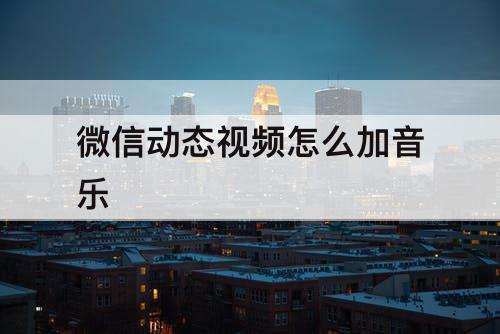 微信动态视频怎么加音乐