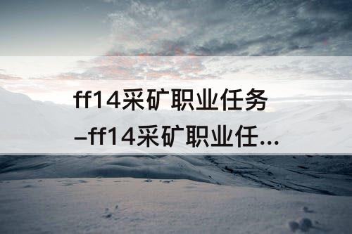 ff14采矿职业任务-ff14采矿职业任务包