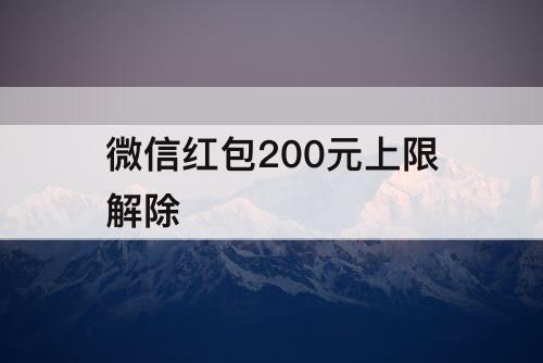 微信红包200元上限解除