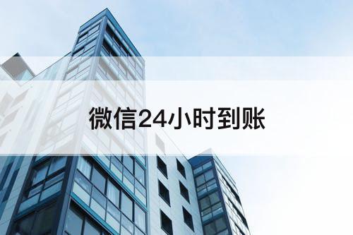 微信24小时到账
