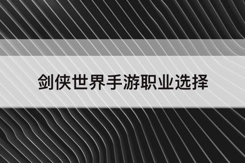 剑侠世界手游职业选择