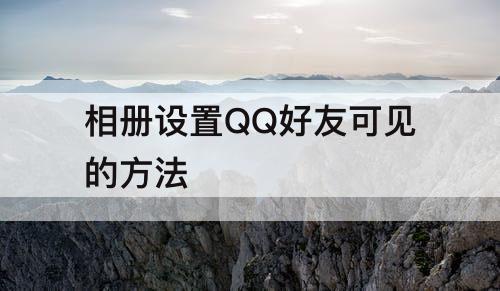 相册设置QQ好友可见的方法