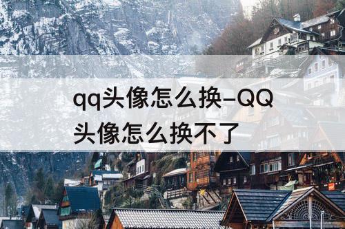 qq头像怎么换-QQ头像怎么换不了