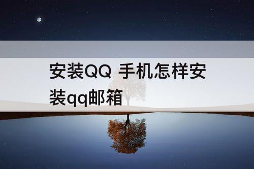 安装QQ 手机怎样安装qq邮箱