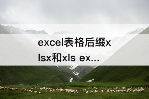 excel表格后缀xlsx和xls excel表格后缀xlsx和Xls怎么弄回来里面的内容