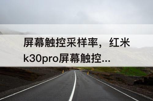 屏幕触控采样率，红米k30pro屏幕触控采样率是多少