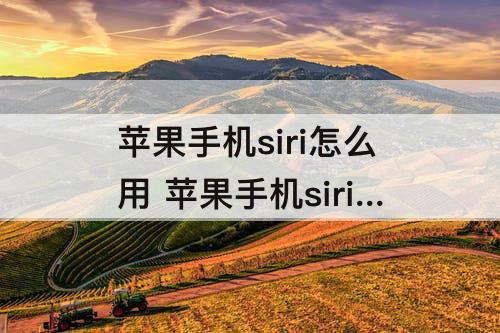 苹果手机siri怎么用 苹果手机siri怎么用语音