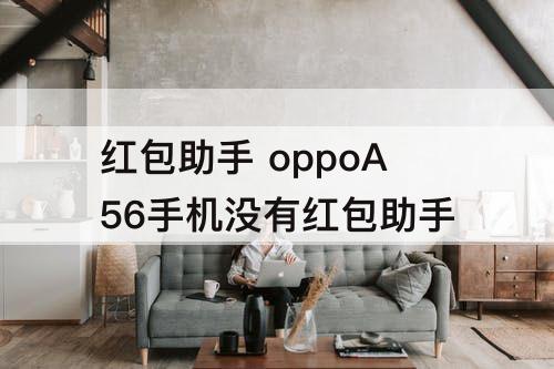 红包助手 oppoA56手机没有红包助手
