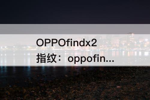OPPOfindx2指纹：oppofindx2指纹校准