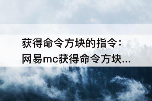 获得命令方块的指令：网易mc获得命令方块的指令