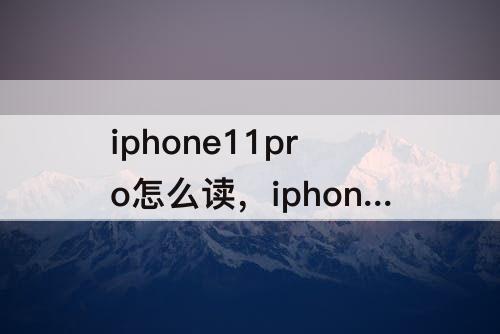 iphone11pro怎么读，iphone11pro怎么读取盖板编码