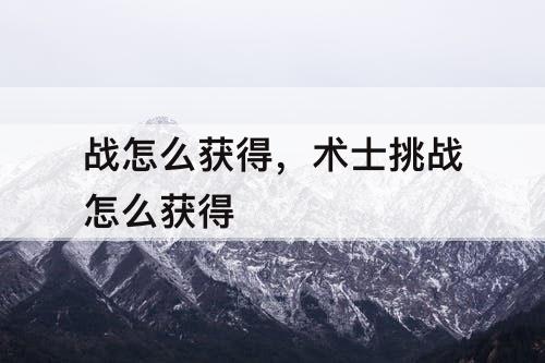 战怎么获得，术士挑战怎么获得