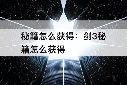 秘籍怎么获得：剑3秘籍怎么获得