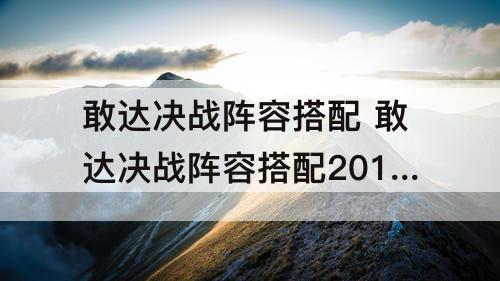 敢达决战阵容搭配 敢达决战阵容搭配2017